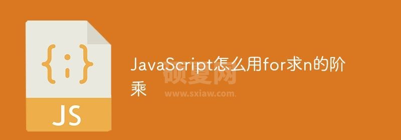 JavaScript怎么用for求n的阶乘