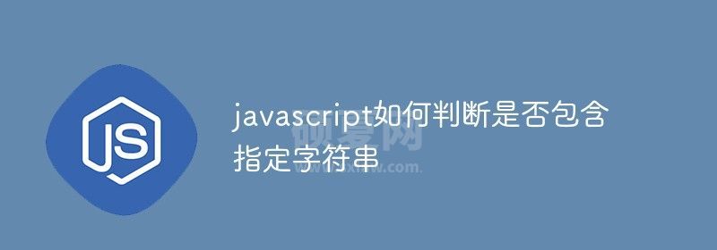 javascript如何判断是否包含指定字符串