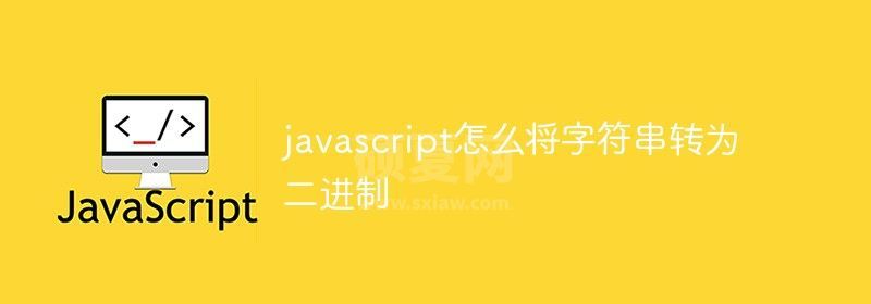 javascript怎么将字符串转为二进制