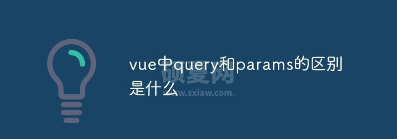 vue中query和params的区别是什么