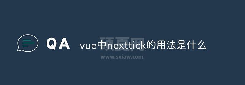 vue中nexttick的用法是什么