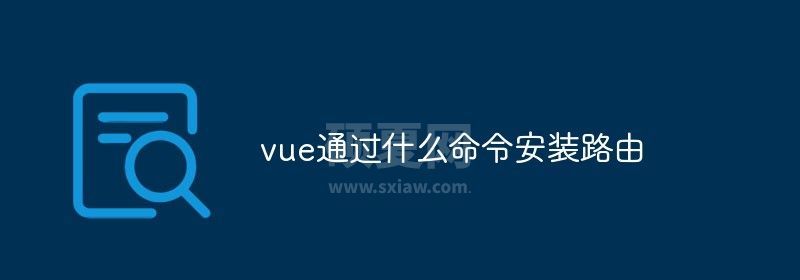 vue通过什么命令安装路由