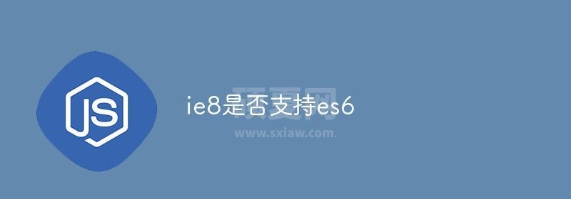 ie8是否支持es6