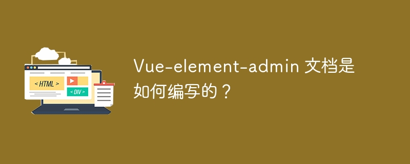 Vue-element-admin 文档是如何编写的？