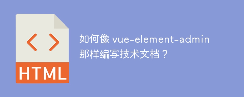 如何像 vue-element-admin 那样编写技术文档？