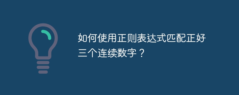 如何使用正则表达式匹配正好三个连续数字？