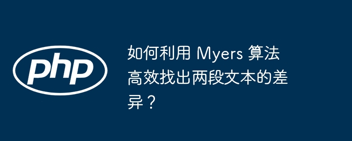 如何利用 Myers 算法高效找出两段文本的差异？