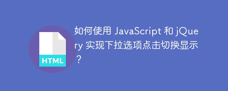 如何使用 JavaScript 和 jQuery 实现下拉选项点击切换显示？