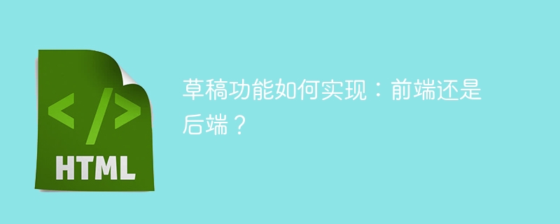 草稿功能如何实现：前端还是后端？