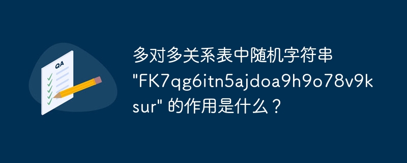 多对多关系表中随机字符串 \&quot;FK7qg6itn5ajdoa9h9o78v9ksur\&quot; 的作用是什么？