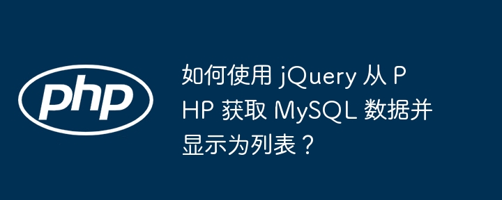 如何使用 jQuery 从 PHP 获取 MySQL 数据并显示为列表？