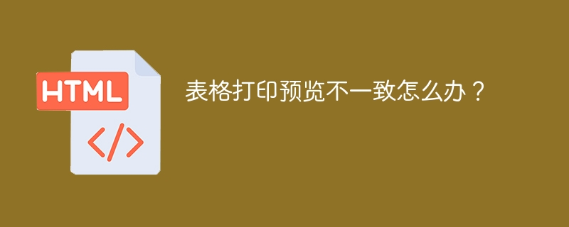 表格打印预览不一致怎么办？