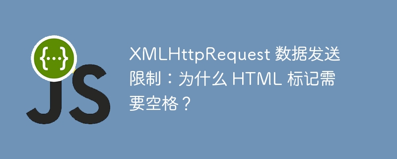 XMLHttpRequest 数据发送限制：为什么 HTML 标记需要空格？