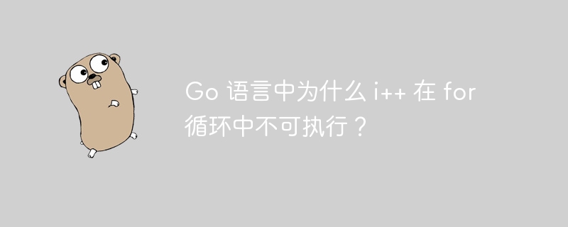 Go 语言中为什么 i++ 在 for 循环中不可执行？