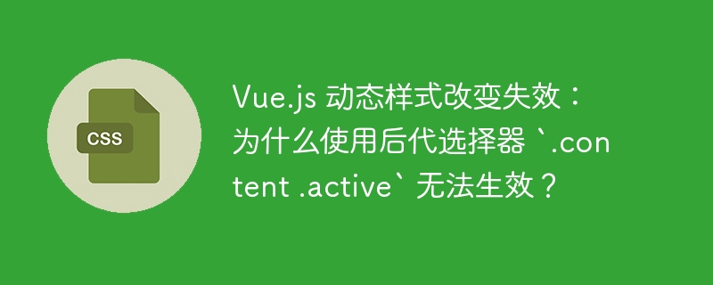 Vue.js 动态样式改变失效：为什么使用后代选择器 `.content .active` 无法生效？