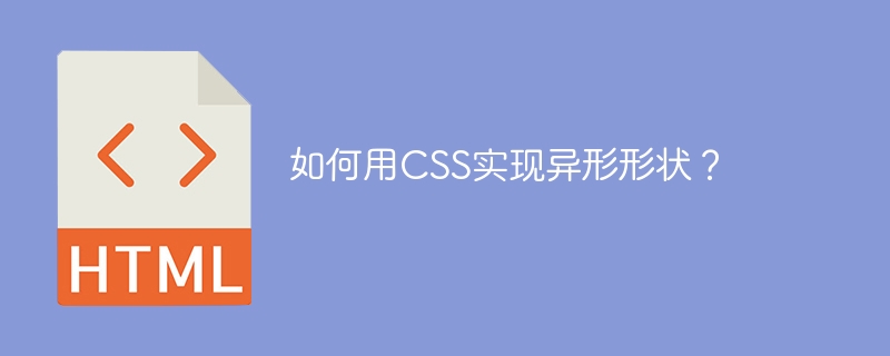 如何用CSS实现异形形状？