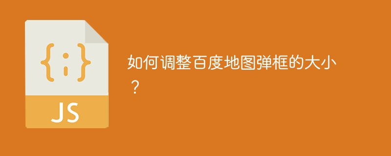 如何调整百度地图弹框的大小？