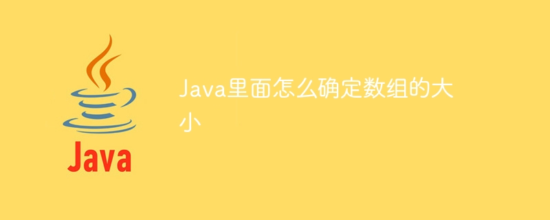 Java里面怎么确定数组的大小