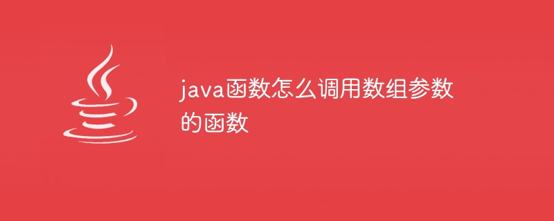 java函数怎么调用数组参数的函数