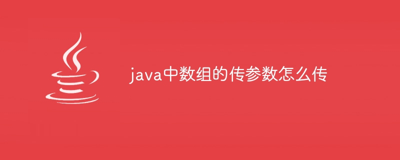 java中数组的传参数怎么传