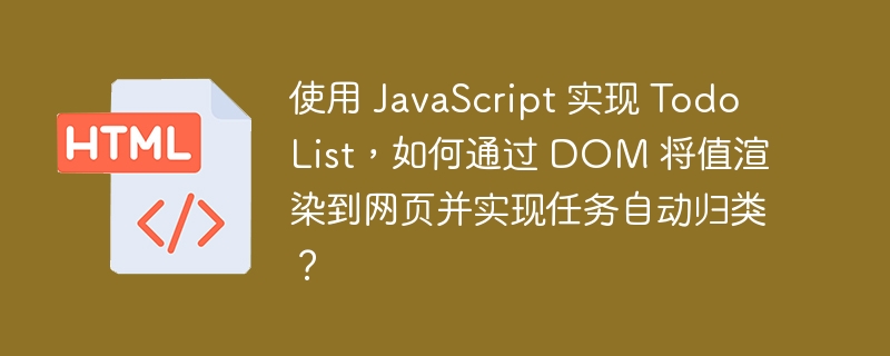 使用 JavaScript 实现 Todo List，如何通过 DOM 将值渲染到网页并实现任务自动归类？