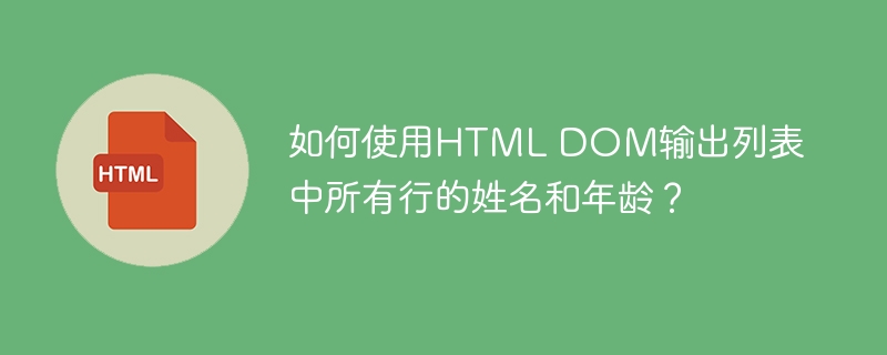 如何使用HTML DOM输出列表中所有行的姓名和年龄？