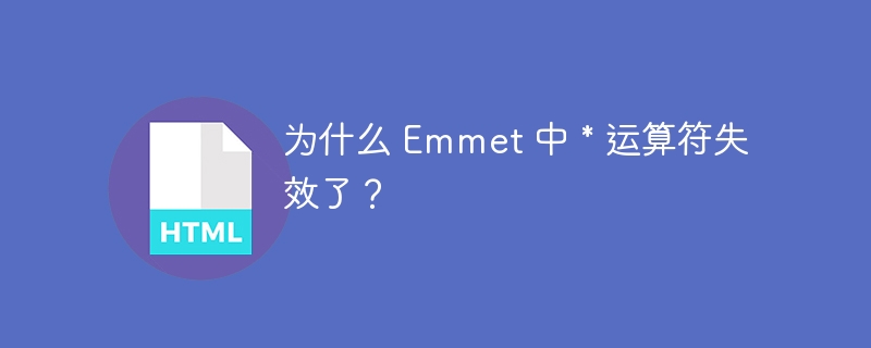 为什么 Emmet 中 * 运算符失效了？