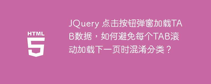 JQuery 点击按钮弹窗加载TAB数据，如何避免每个TAB滚动加载下一页时混淆分类？