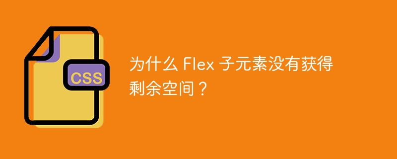 为什么 Flex 子元素没有获得剩余空间？