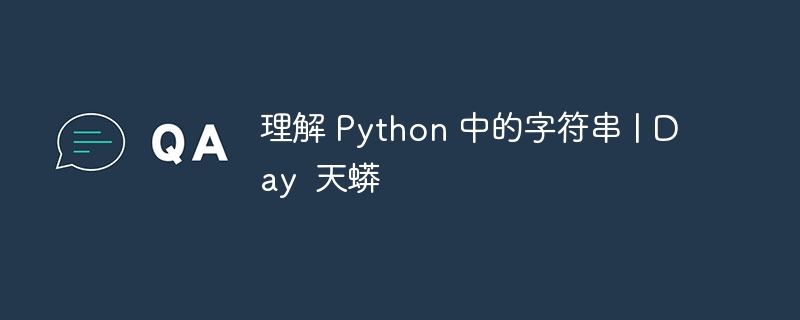 理解 Python 中的字符串 | Day  天蟒