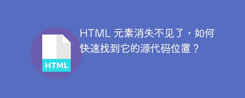 HTML 元素消失不见了，如何快速找到它的源代码位置？