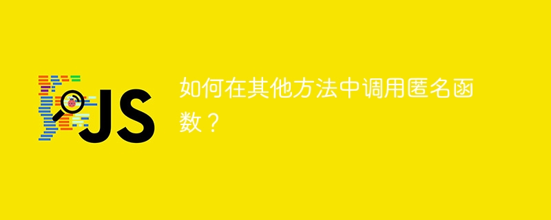 如何在其他方法中调用匿名函数？