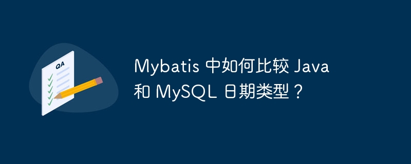 Mybatis 中如何比较 Java 和 MySQL 日期类型？