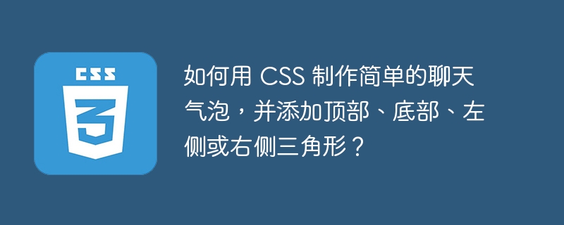 如何用 CSS 制作简单的聊天气泡，并添加顶部、底部、左侧或右侧三角形？