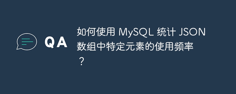 如何使用 MySQL 统计 JSON 数组中特定元素的使用频率？