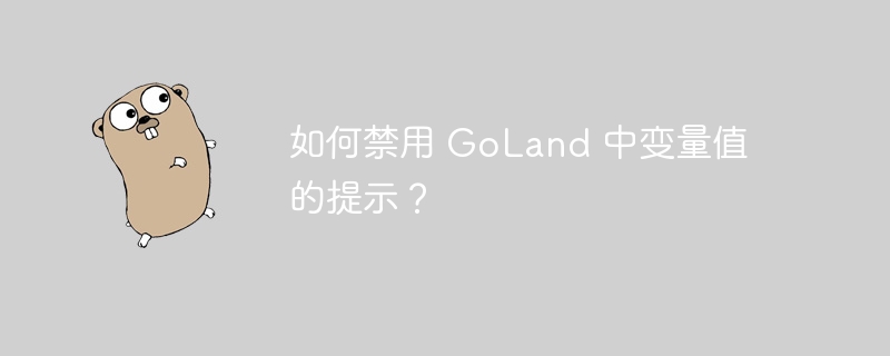 如何禁用 GoLand 中变量值的提示？