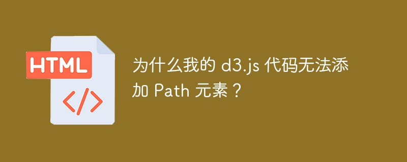 为什么我的 d3.js 代码无法添加 Path 元素？