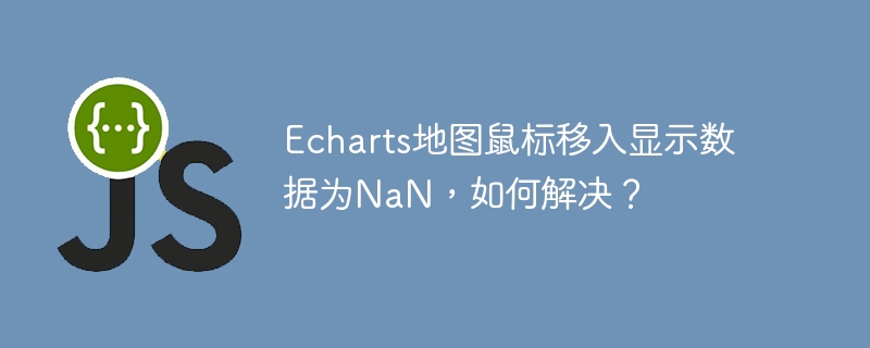 Echarts地图鼠标移入显示数据为NaN，如何解决？