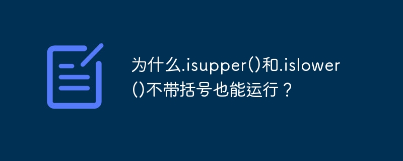 为什么.isupper()和.islower()不带括号也能运行？