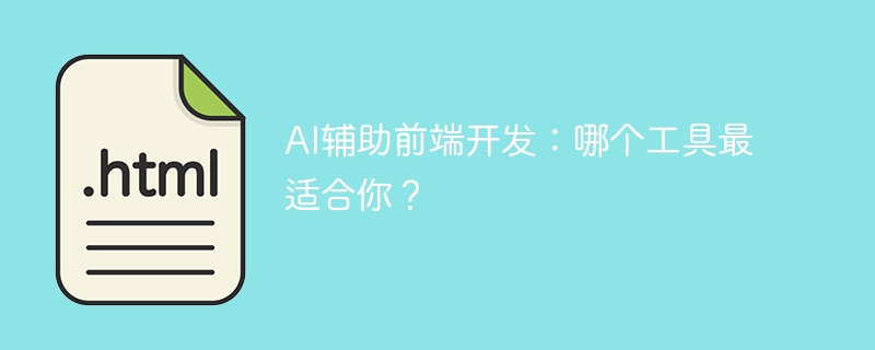 AI辅助前端开发：哪个工具最适合你？