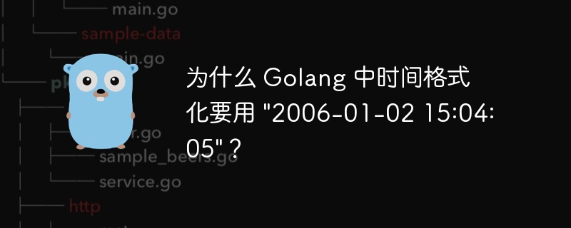 为什么 Golang 中时间格式化要用 \&quot;2006-01-02 15:04:05\&quot;？