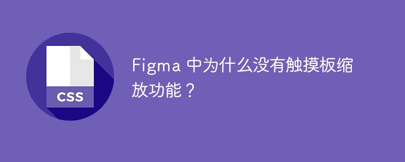 Figma 中为什么没有触摸板缩放功能？