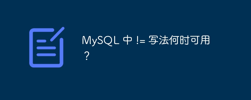 MySQL 中 != 写法何时可用？