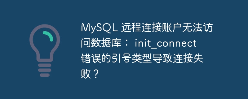 MySQL 远程连接账户无法访问数据库： init_connect 错误的引号类型导致连接失败？