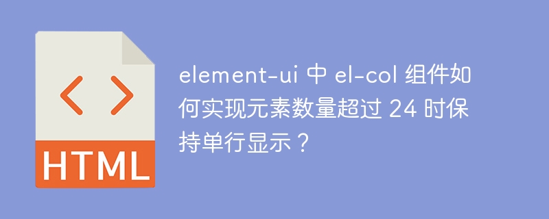 element-ui 中 el-col 组件如何实现元素数量超过 24 时保持单行显示？