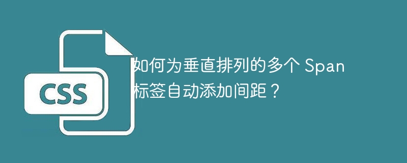 如何为垂直排列的多个 Span 标签自动添加间距？