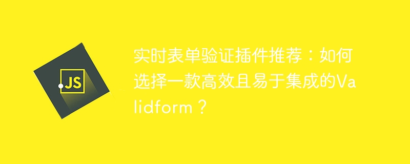 实时表单验证插件推荐：如何选择一款高效且易于集成的Validform？