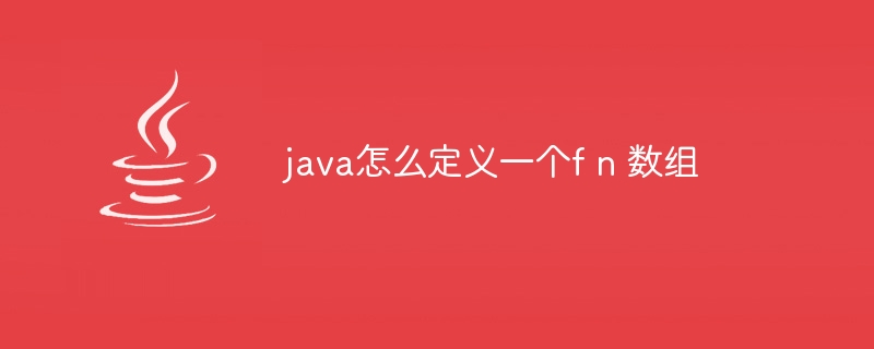 java怎么定义一个f n 数组