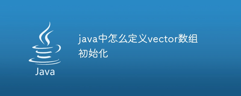 java中怎么定义vector数组初始化