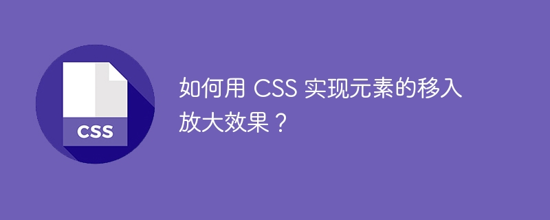 如何用 CSS 实现元素的移入放大效果？